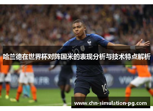 哈兰德在世界杯对阵国米的表现分析与技术特点解析